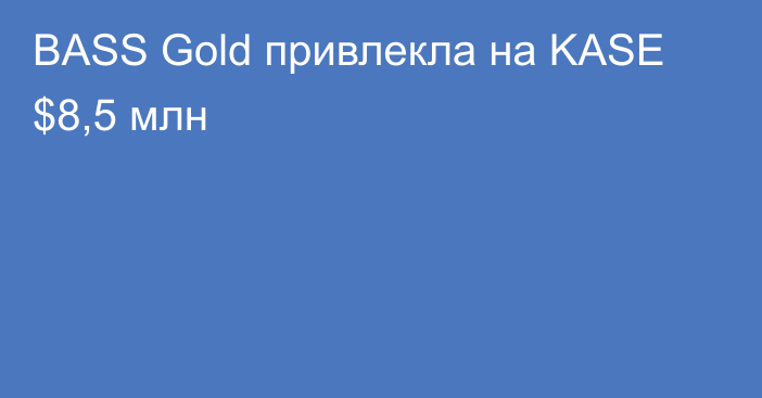 BASS Gold привлекла на KASE $8,5 млн