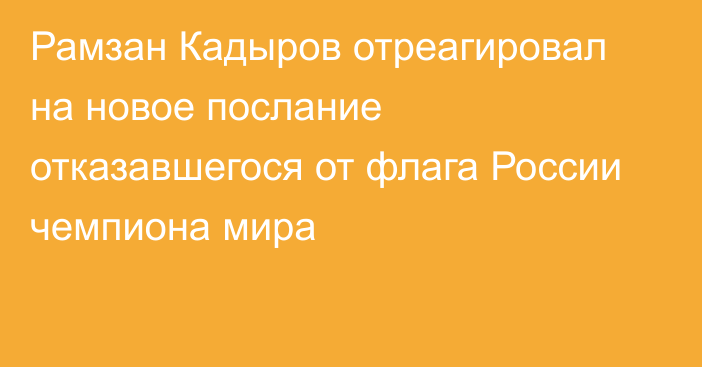 Рамзан Кадыров отреагировал на новое послание отказавшегося от флага России чемпиона мира