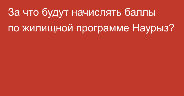 За что будут начислять баллы по жилищной программе Наурыз?