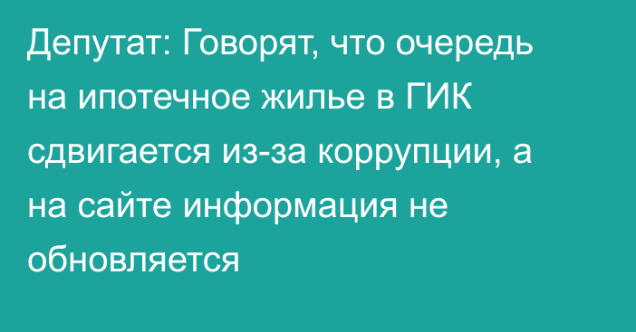 Депутат: Говорят, что очередь на ипотечное жилье в ГИК сдвигается из-за коррупции, а на сайте информация не обновляется