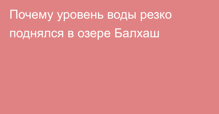 Почему уровень воды резко поднялся в озере Балхаш