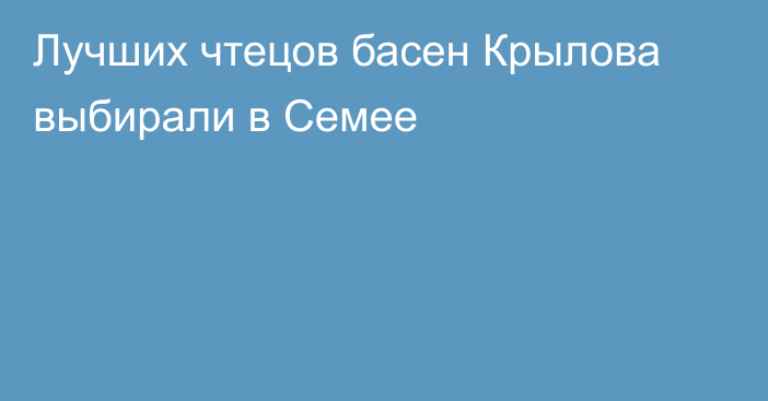 Лучших чтецов басен Крылова выбирали в Семее