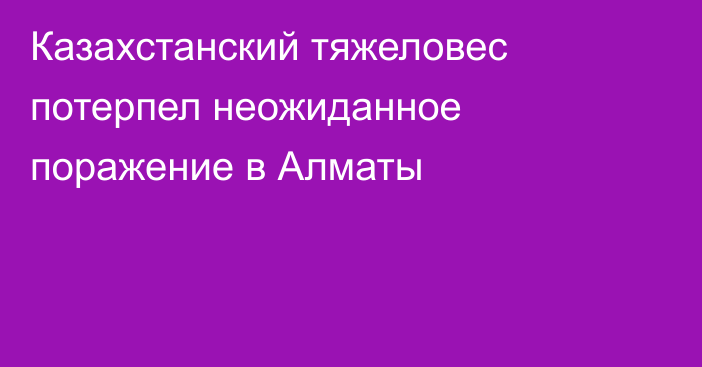 Казахстанский тяжеловес потерпел неожиданное поражение в Алматы