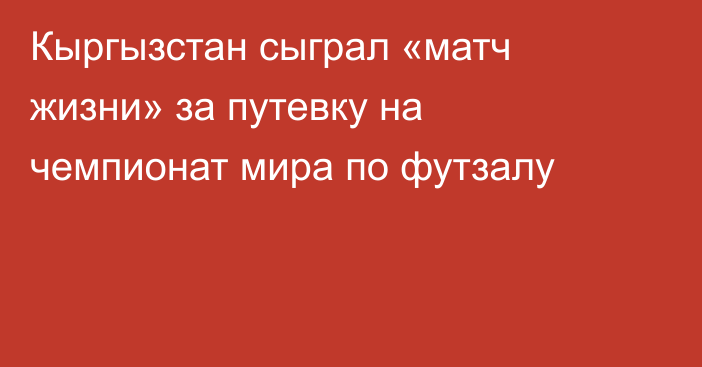 Кыргызстан сыграл «матч жизни» за путевку на чемпионат мира по футзалу