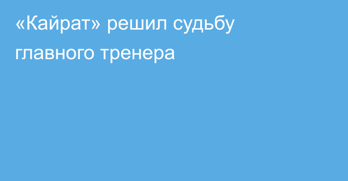 «Кайрат» решил судьбу главного тренера