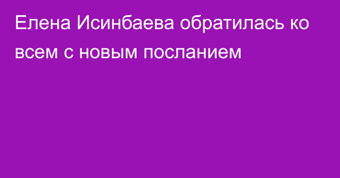 Елена Исинбаева обратилась ко всем с новым посланием