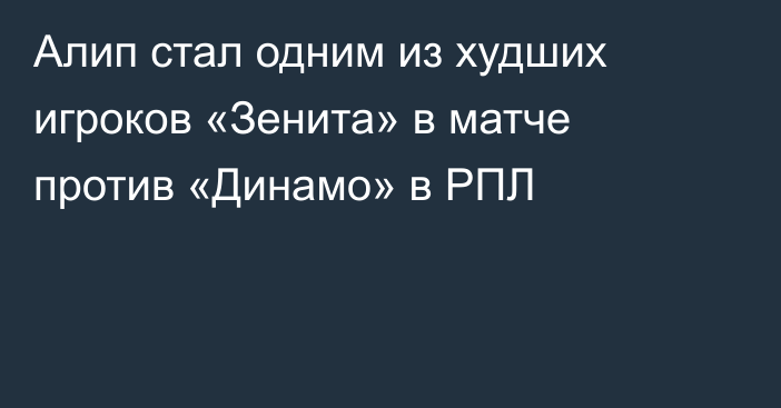 Алип стал одним из худших игроков «Зенита» в матче против «Динамо» в РПЛ