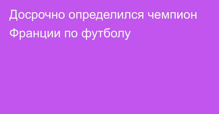 Досрочно определился чемпион Франции по футболу