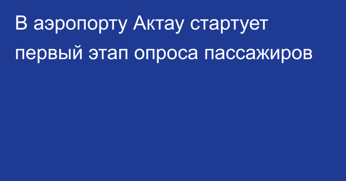 В аэропорту Актау стартует первый этап опроса пассажиров