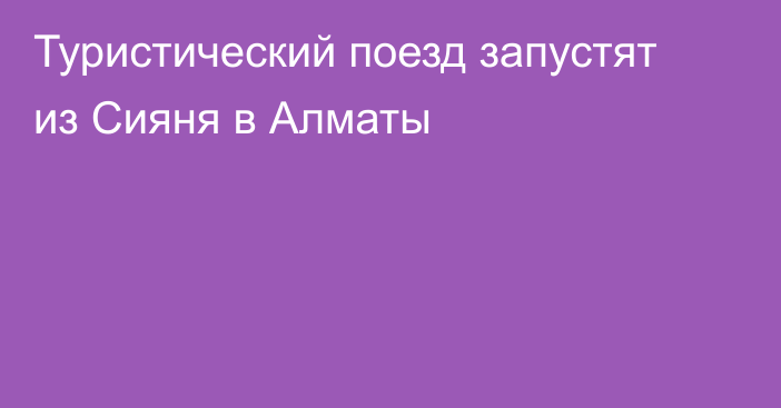 Туристический поезд запустят из Сияня в Алматы