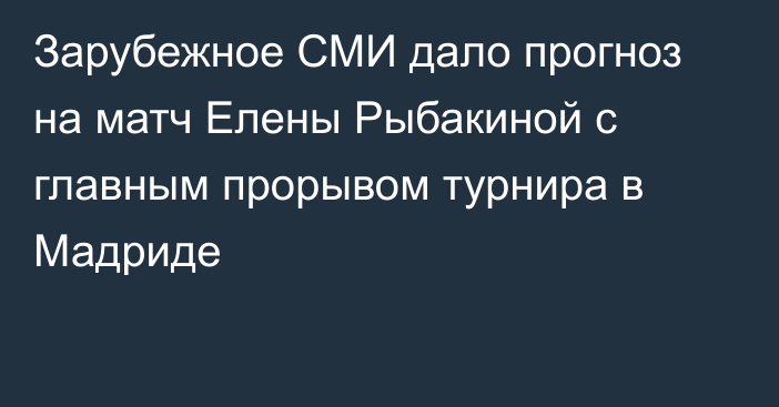 Зарубежное СМИ дало прогноз на матч Елены Рыбакиной с главным прорывом турнира в Мадриде