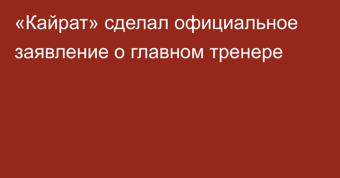 «Кайрат» сделал официальное заявление о главном тренере