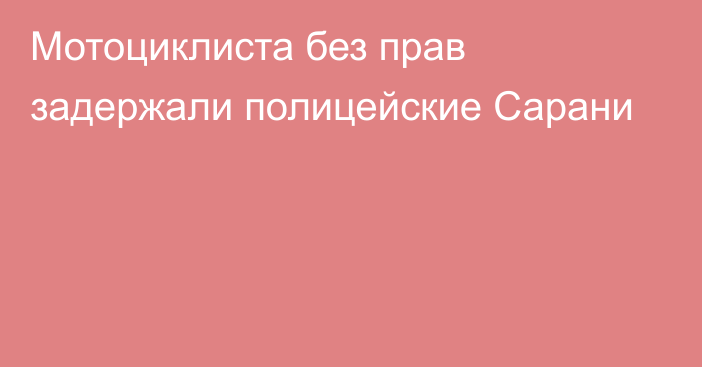 Мотоциклиста без прав задержали полицейские Сарани