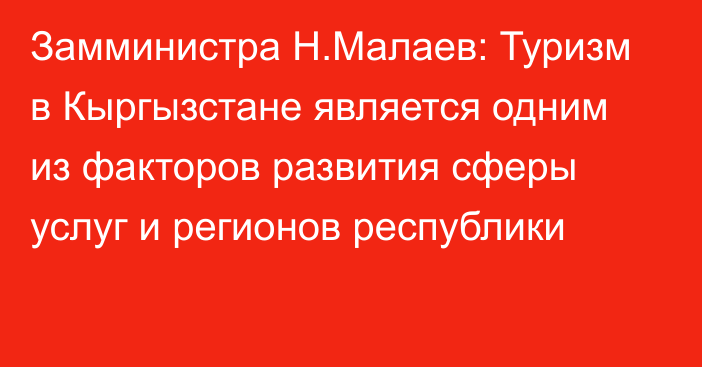 Замминистра Н.Малаев: Туризм в Кыргызстане является одним из факторов развития сферы услуг и регионов республики