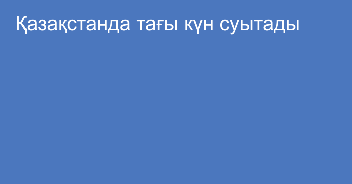 Қазақстанда тағы күн суытады