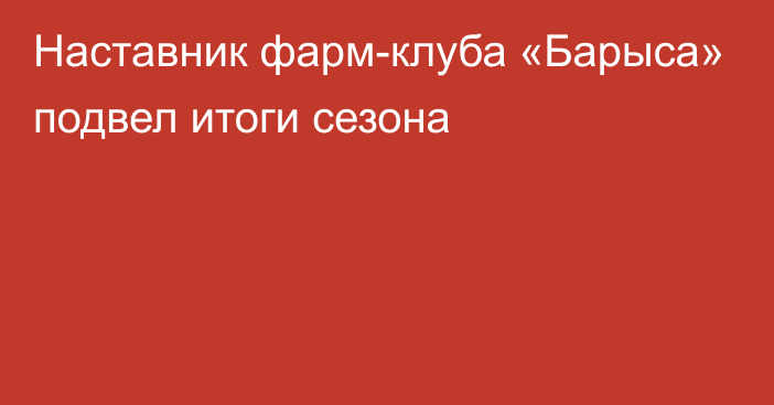 Наставник фарм-клуба «Барыса» подвел итоги сезона