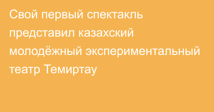 Свой первый спектакль представил казахский молодёжный экспериментальный театр Темиртау