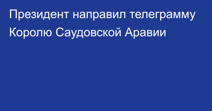 Президент направил телеграмму Королю Саудовской Аравии