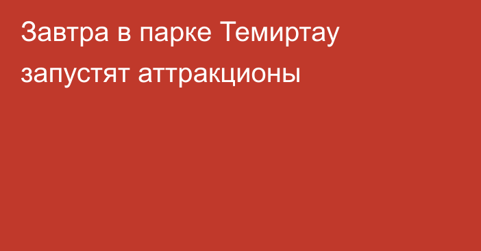 Завтра в парке Темиртау запустят аттракционы