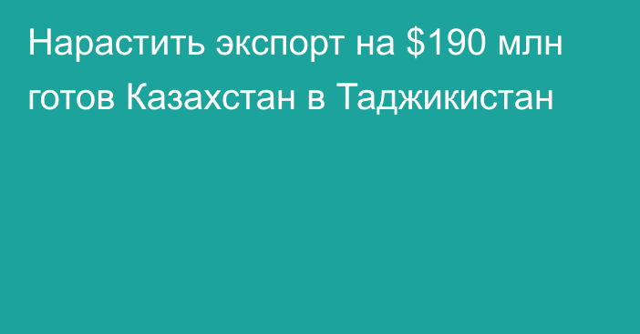 Нарастить экспорт на $190 млн готов Казахстан в Таджикистан