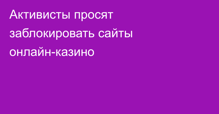 Активисты просят заблокировать сайты онлайн-казино