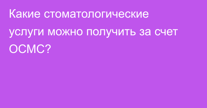 Какие стоматологические услуги можно получить за счет ОСМС?