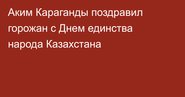 Аким Караганды поздравил горожан с Днем единства народа Казахстана