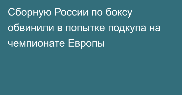 Сборную России по боксу обвинили в попытке подкупа на чемпионате Европы