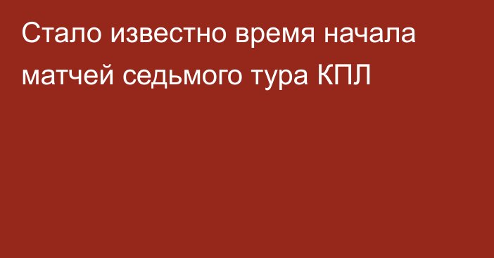 Стало известно время начала матчей седьмого тура КПЛ