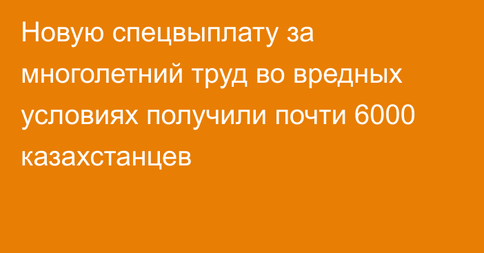 Новую спецвыплату за многолетний труд во вредных условиях получили почти 6000 казахстанцев