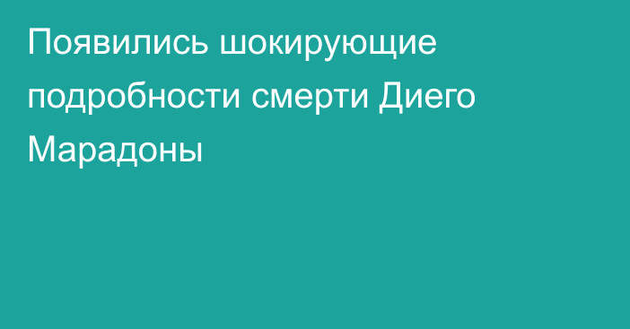 Появились шокирующие подробности смерти Диего Марадоны