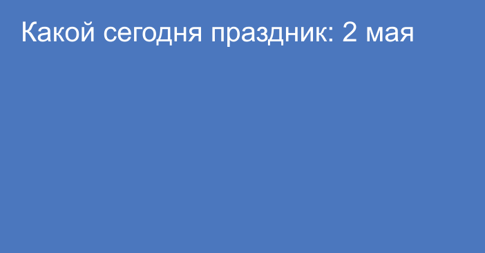 Какой сегодня праздник: 2 мая