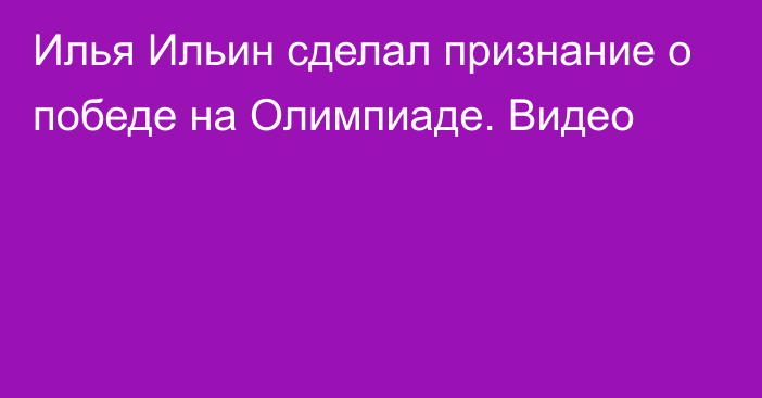 Илья Ильин сделал признание о победе на Олимпиаде. Видео