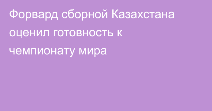 Форвард сборной Казахстана оценил готовность к чемпионату мира