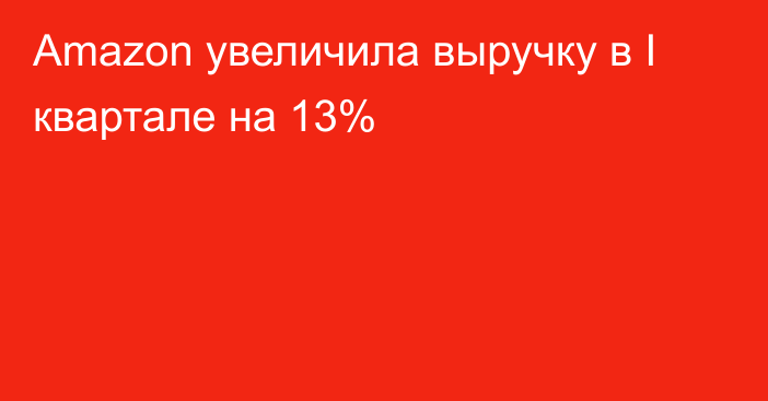 Amazon увеличила выручку в I квартале на 13%