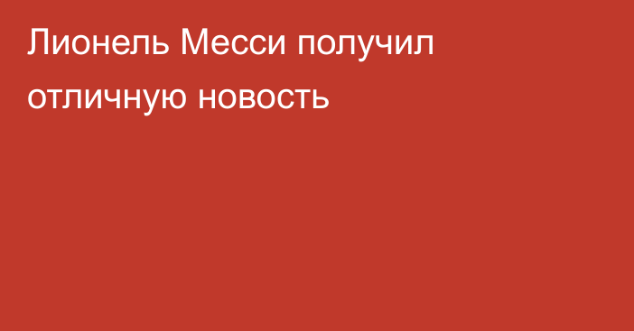 Лионель Месси получил отличную новость