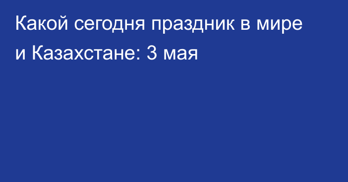 Какой сегодня праздник в мире и Казахстане: 3 мая