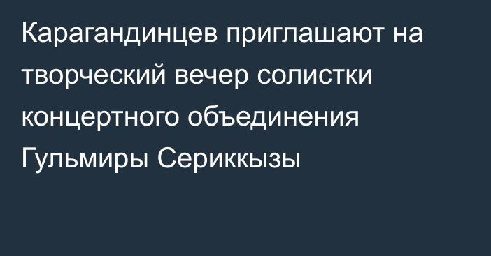 Карагандинцев приглашают на творческий вечер солистки концертного объединения Гульмиры Сериккызы