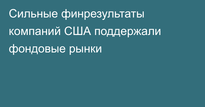 Сильные финрезультаты компаний США поддержали фондовые рынки