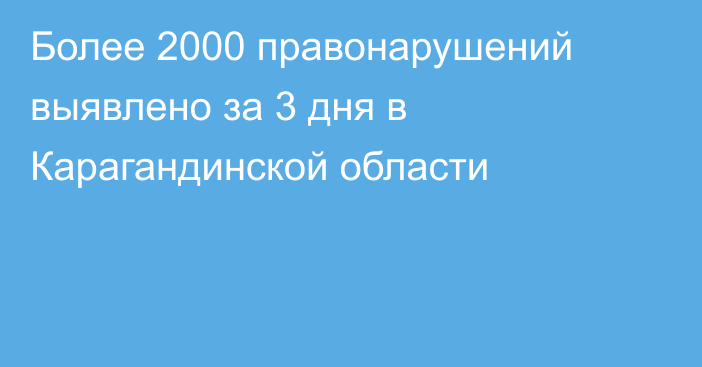 Более 2000 правонарушений выявлено за 3 дня в Карагандинской области