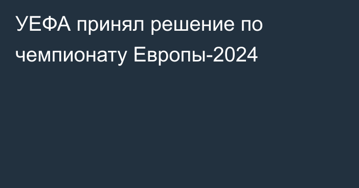 УЕФА принял решение по чемпионату Европы-2024