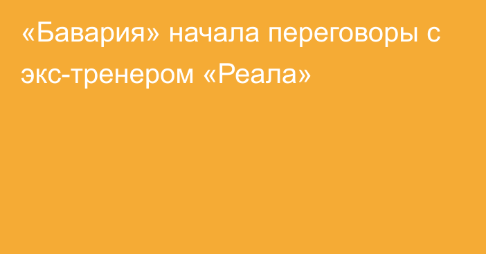 «Бавария» начала переговоры с экс-тренером «Реала»