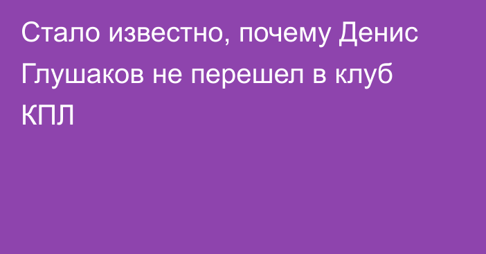 Стало известно, почему Денис Глушаков не перешел в клуб КПЛ