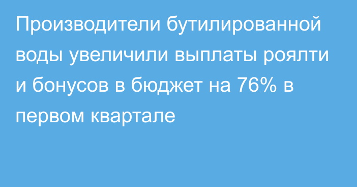 Производители бутилированной воды увеличили выплаты роялти и бонусов в бюджет на 76% в первом квартале