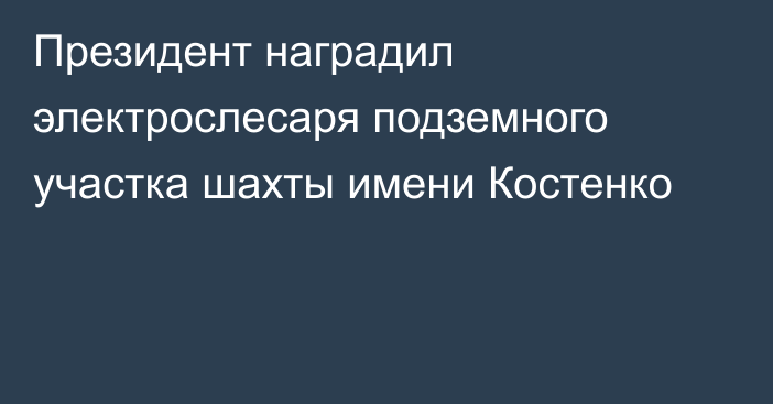 Президент наградил электрослесаря подземного участка шахты имени Костенко