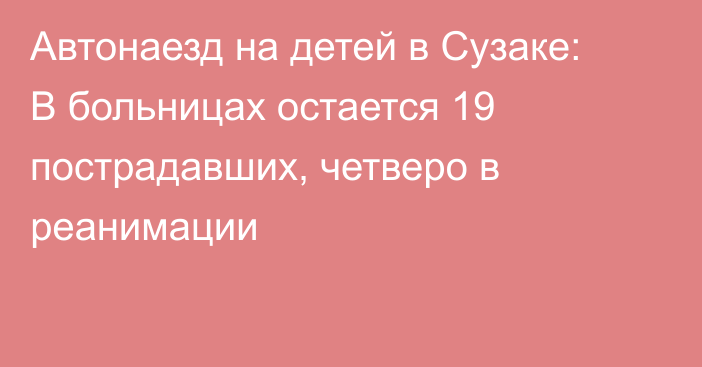 Автонаезд на детей в Сузаке: В больницах остается 19 пострадавших, четверо в реанимации