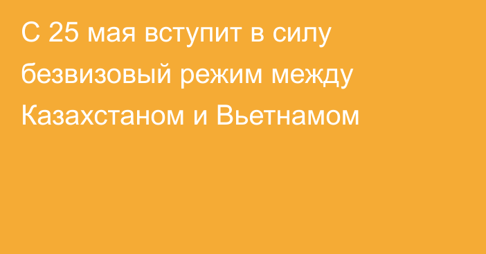 С 25 мая вступит в силу безвизовый режим между Казахстаном и Вьетнамом