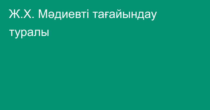 Ж.Х. Мәдиевті тағайындау туралы