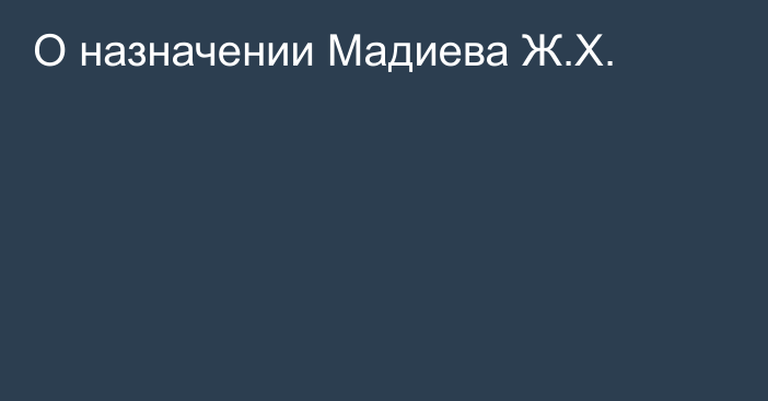 О назначении Мадиева Ж.Х.