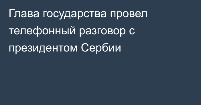 Глава государства провел телефонный разговор с президентом Сербии